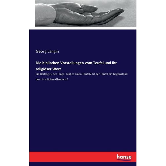 Die biblischen Vorstellungen vom Teufel und ihr religiöser Wert: Ein Beitrag zu der Frage: Gibt es einen Teufel? Ist der, (Paperback)