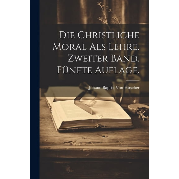 Die christliche Moral als Lehre. Zweiter Band. F?nfte Auflage.