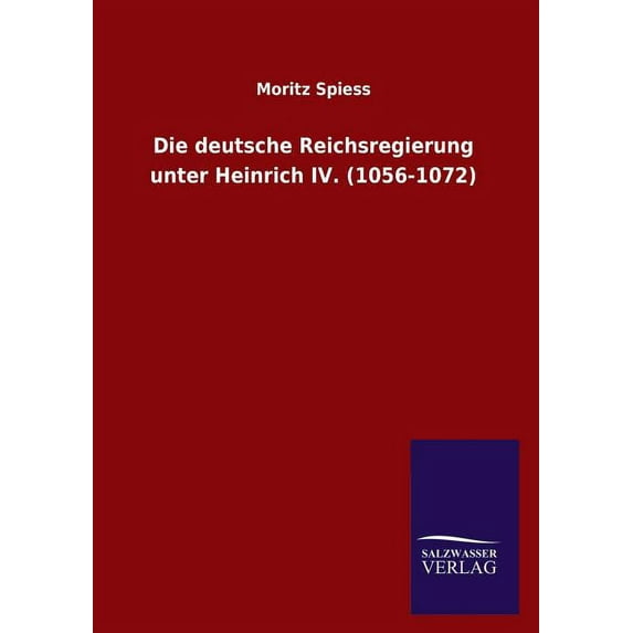 Die Deutsche Reichsregierung Unter Heinrich IV. (1056-1072)