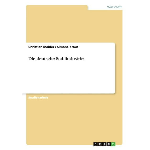 Die deutsche Stahlindustrie. Eine wirtschaftliche Betrachtung (Paperback)
