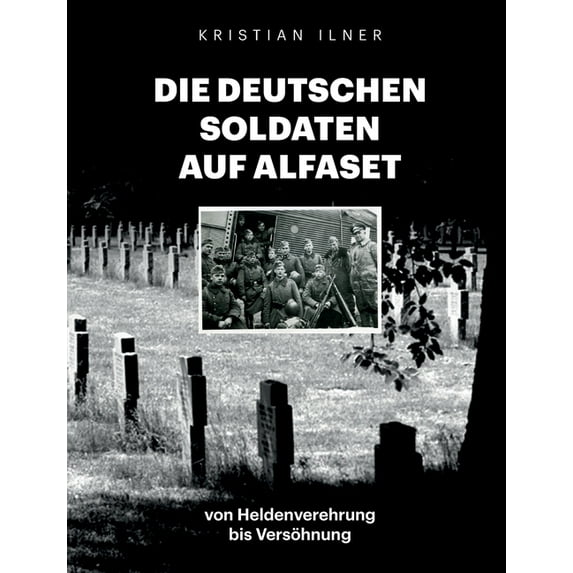Die deutschen Soldaten auf Alfaset: von Heldenverehrung bis Versöhnung, (Paperback)