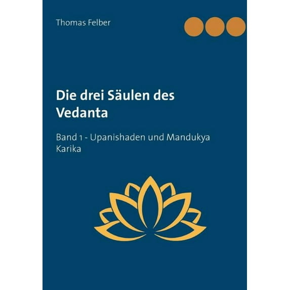 Die drei Säulen des Vedanta: Band 1 Upanishaden und Mandukya Karika, (Paperback)