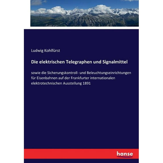 Die elektrischen Telegraphen und Signalmittel: sowie die Sicherungskontroll- und Beleuchtungseinrichtungen für Eisenbahn, (Paperback)
