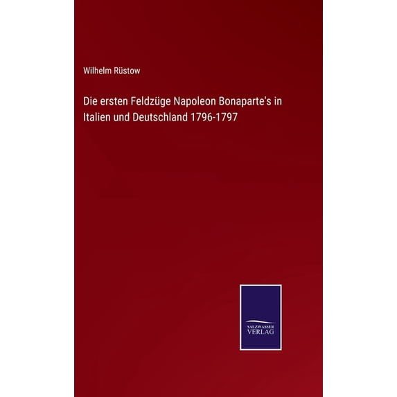 Die ersten Feldzüge Napoleon Bonaparte's in Italien und Deutschland 1796-1797, (Hardcover)