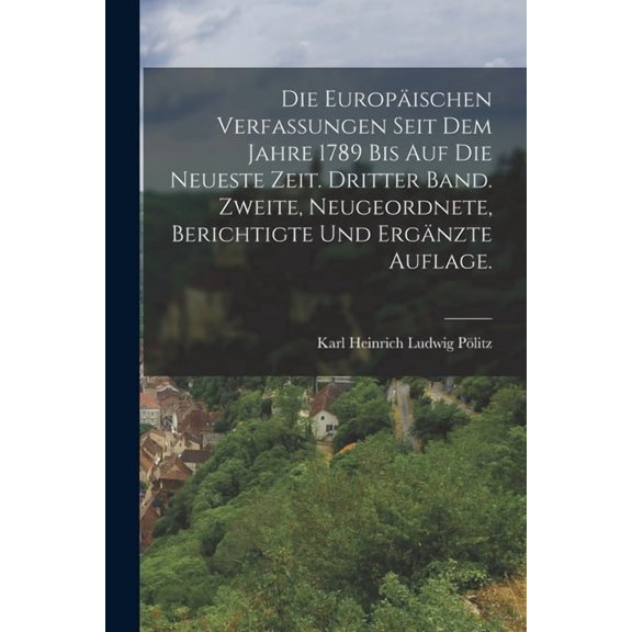 Die europischen Verfassungen seit dem Jahre 1789 bis auf die neueste Zeit. Dritter Band. Zweite, neugeordnete, berichti, (Paperback)
