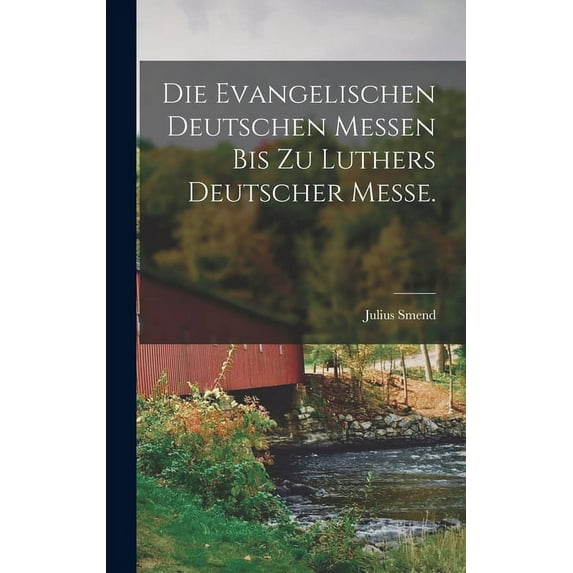 Die evangelischen deutschen Messen bis zu Luthers Deutscher Messe. (Hardcover)