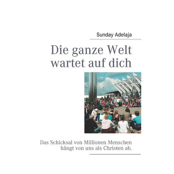 Die ganze Welt wartet auf dich: Das Schicksal von Millionen Menschen hängt von uns als Christen ab., (Paperback)