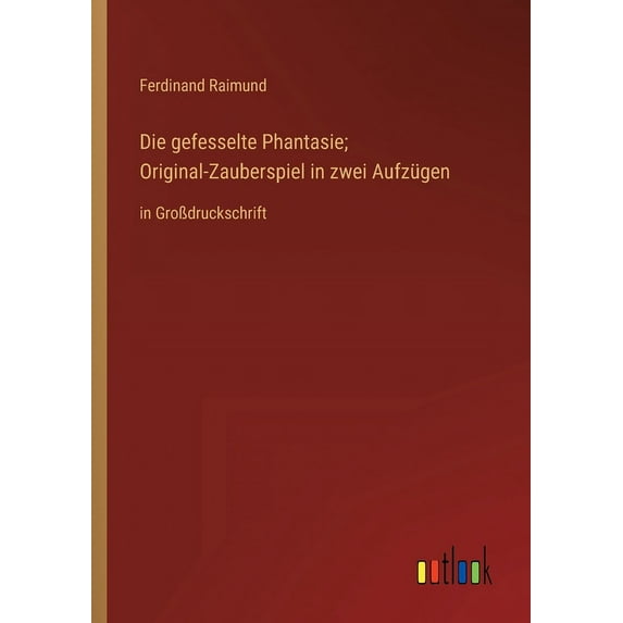 Die gefesselte Phantasie; Original-Zauberspiel in zwei Aufzügen: in GroÃdruckschrift, (Paperback)