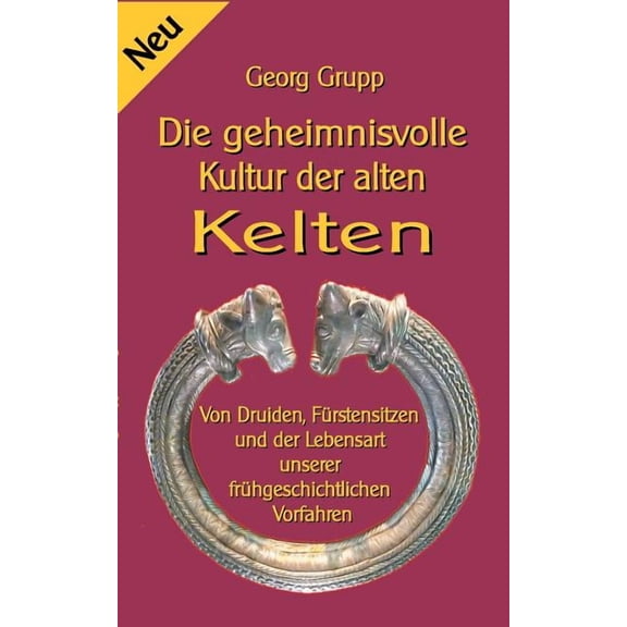 Die geheimnisvolle Kultur der alten Kelten: Von Druiden, Frstensitzen und der Lebensart unserer frhgeschichtlichen Vor, (Paperback)