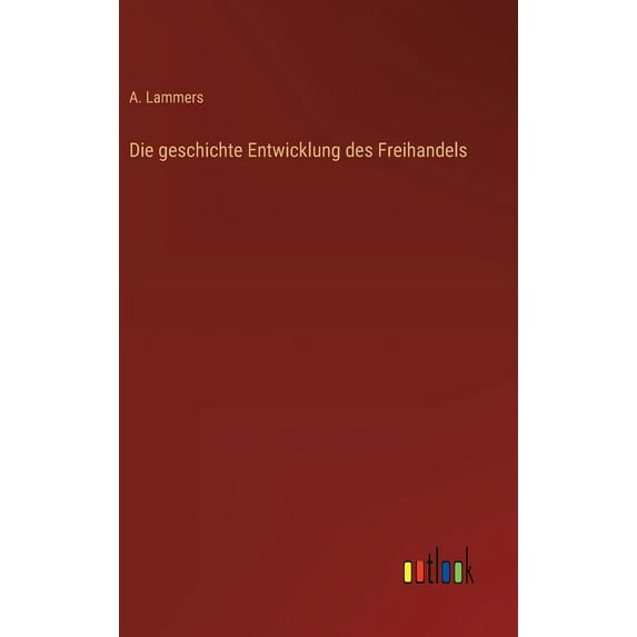 Die geschichte Entwicklung des Freihandels (Hardcover)