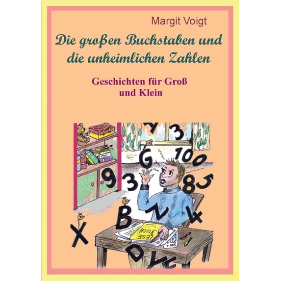 Die groÃen Buchstaben und die unheimlichen Zahlen: Geschichten für Groà und Klein, (Paperback)