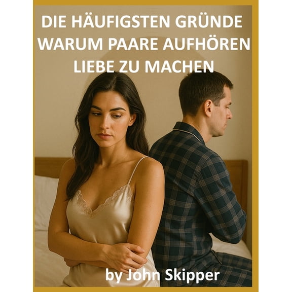 Die hufigsten Grnde, warum Paare aufhren, Liebe zu machen: Eine Reise durch Verbindung, Konflikt und Erneuerung, (Paperback)