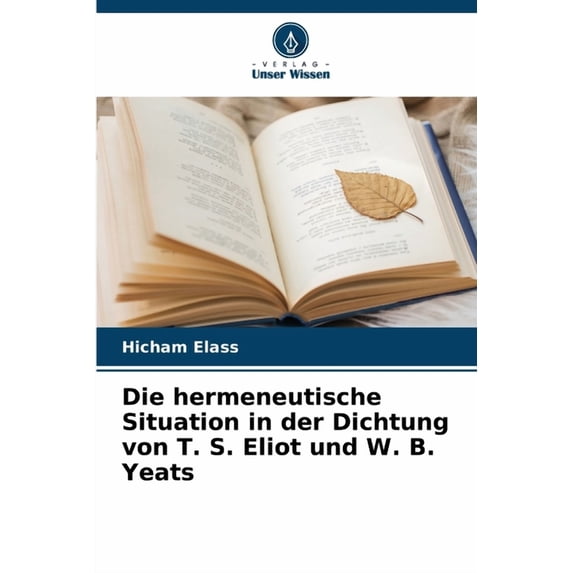 Die hermeneutische Situation in der Dichtung von T. S. Eliot und W. B. Yeats, (Paperback)