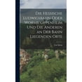 thumbnail image 1 of Die hessische Ludwigsbahn oder Worms, Oppenheim und die anderen an der Bahn liegenden Orte (Hardcover), 1 of 1