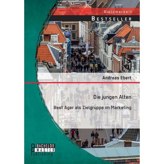 Die jungen Alten : Best Ager als Zielgruppe im Marketing (Paperback)