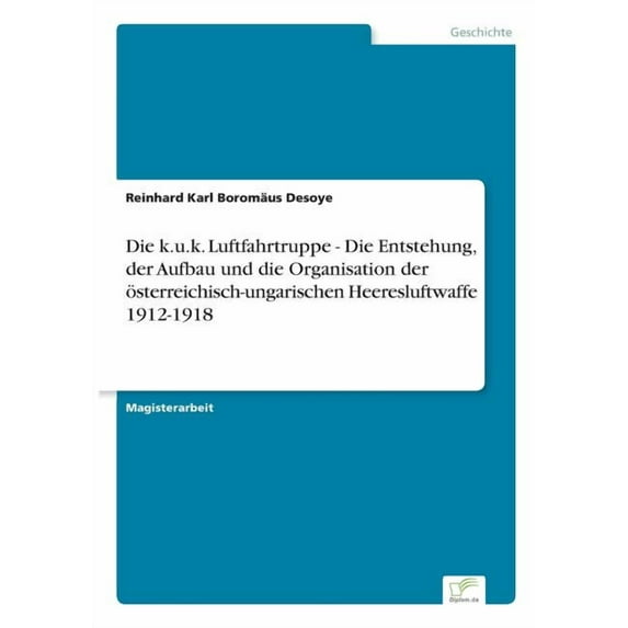 Die k.u.k. Luftfahrtruppe - Die Entstehung, der Aufbau und die Organisation der österreichisch-ungarischen Heeresluftwaffe 1912-1918 (Paperback)