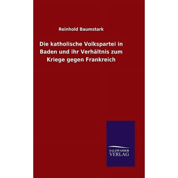 Die katholische Volkspartei in Baden und ihr Verhältnis zum Kriege gegen Frankreich (Hardcover)