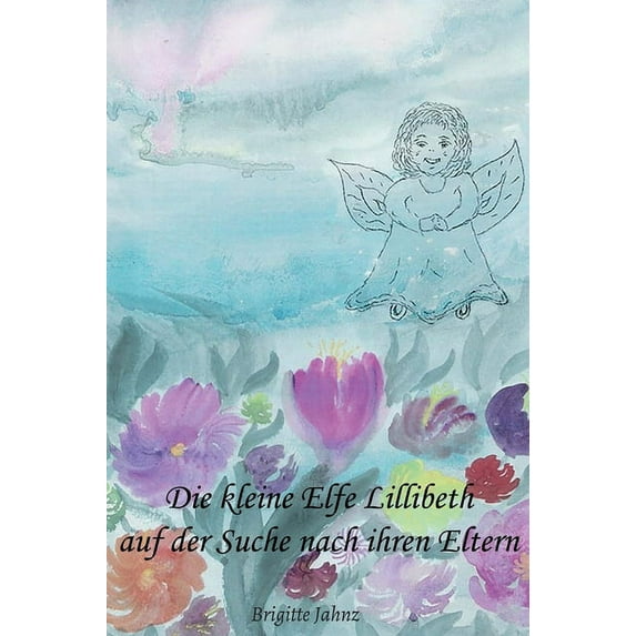 Die kleine Elfe Lillibeth auf der Suche nach ihren Eltern (Hardcover)