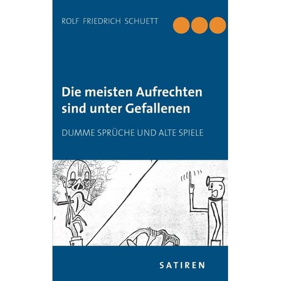 Die meisten Aufrechten sind unter Gefallenen: Dumme Sprüche und alte Spiele, (Paperback)