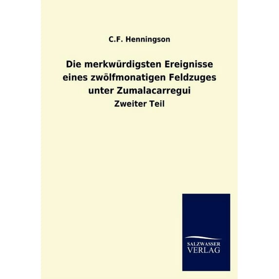Die merkwürdigsten Ereignisse eines zwölfmonatigen Feldzuges unter Zumalacarregui (Paperback)