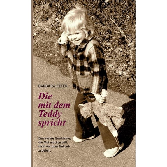 Die mit dem Teddy spricht: Die Reise unseres Lebens - Eine wahre Geschichte, die Mut machen will, nicht vor dem Ziel auf, (Paperback)