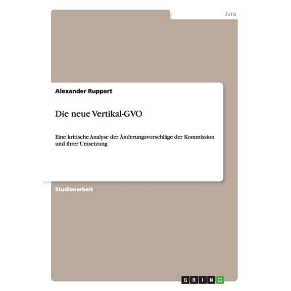 Die neue Vertikal-GVO : Eine kritische Analyse der nderungsvorschlge der Kommission und ihrer Umsetzung (Paperback)