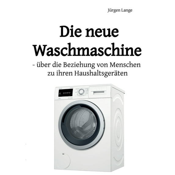 Die neue Waschmaschine: über die Beziehung von Menschen zu ihren Haushaltsgeräten, (Paperback)