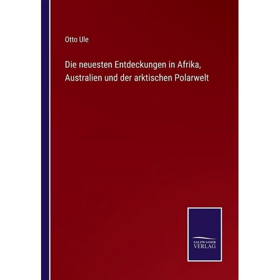 Die neuesten Entdeckungen in Afrika, Australien und der arktischen Polarwelt