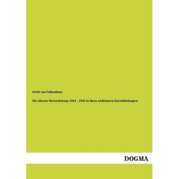 Die oberste Heeresleitung 1914 - 1916 in ihren wichtigsten Entschlieungen