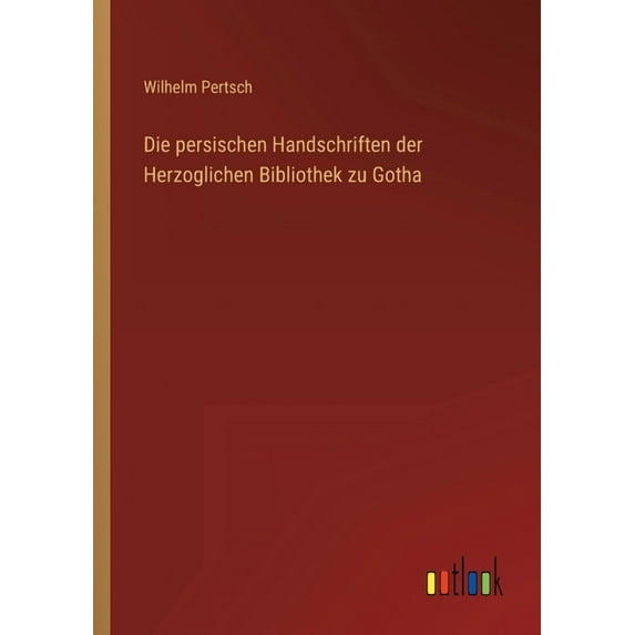 Die persischen Handschriften der Herzoglichen Bibliothek zu Gotha, (Paperback)