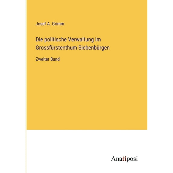 Die politische Verwaltung im Grossf?rstenthum Siebenb?rgen:Zweiter Band