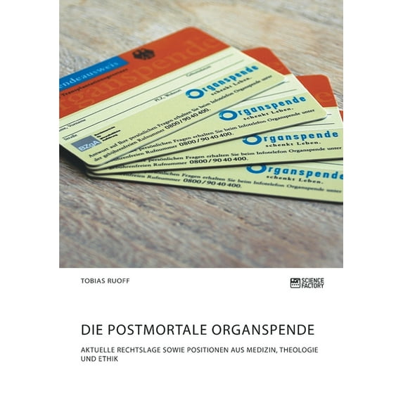 Die postmortale Organspende. Aktuelle Rechtslage sowie Positionen aus Medizin, Theologie und Ethik, (Paperback)