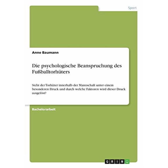 Die psychologische Beanspruchung des Fuballtorhters : Steht der Torhter innerhalb der Mannschaft unter einem besonderen Druck und durch welche Faktoren wird dieser Druck ausgelst? (Paperback)