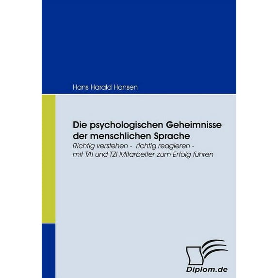 Die psychologischen Geheimnisse der menschlichen Sprache : Richtig verstehen - richtig reagieren - mit TAI und TZI Mitarbeiter zum Erfolg führen (Paperback)