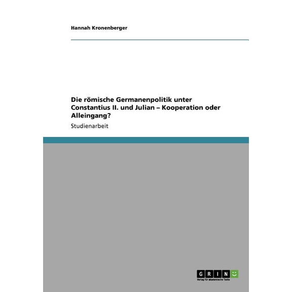 Die rmische Germanenpolitik unter Constantius II. und Julian - Kooperation oder Alleingang? (Paperback)