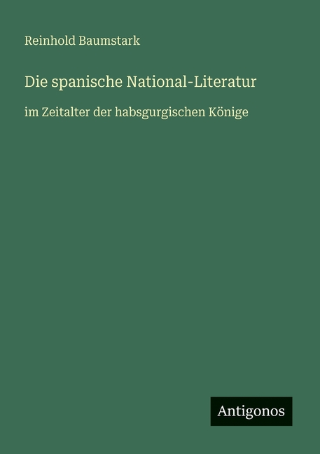 Die spanische National-Literatur: im Zeitalter der habsgurgischen Könige, (Paperback)