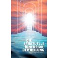thumbnail image 1 of Die spirituelle Dimension der Heilung: ...ja zum Geistigen Heilen, (Paperback), 1 of 1