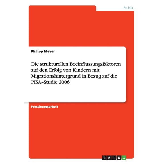 Die strukturellen Beeinflussungsfaktoren auf den Erfolg von Kindern mit Migrationshintergrund in Bezug auf die PISA-Studie 2006 (Paperback)
