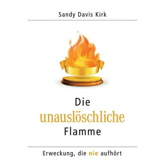 Die unauslöschliche Flamme: Erweckung, die nie aufhört, (Paperback)