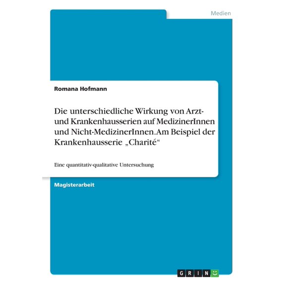 Die unterschiedliche Wirkung von Arzt- und Krankenhausserien auf MedizinerInnen und Nicht-MedizinerInnen. Am Beispiel der Krankenhausserie "Charité" : Eine quantitativ-qualitative Untersuchung (Paperback)