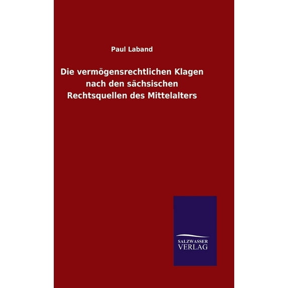 Die vermgensrechtlichen Klagen nach den schsischen Rechtsquellen des Mittelalters German Edition Hardcover 3846054550 9783846054550 Paul Laband