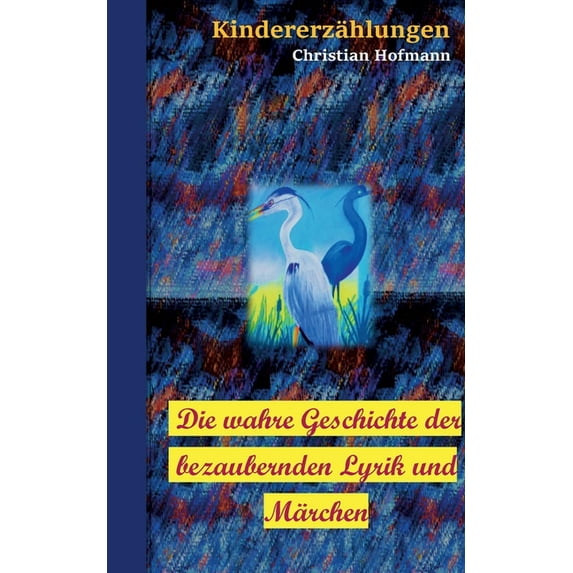 Die wahre Geschichte der bezaubernden Lyrik und Märchen: Kindererzählungen, (Paperback)