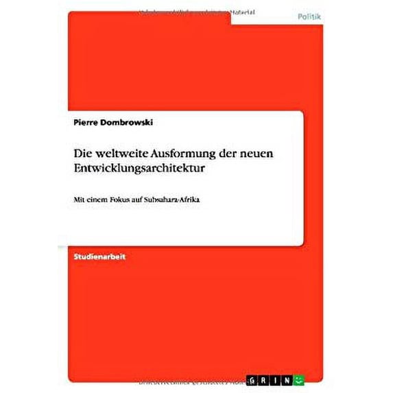 Die weltweite Ausformung der neuen Entwicklungsarchitektur : Mit einem Fokus auf Subsahara-Afrika (Paperback)