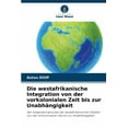 thumbnail image 1 of Die westafrikanische Integration von der vorkolonialen Zeit bis zur UnabhÃ¤ngigkeit, (Paperback), 1 of 1