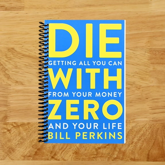 Die with Zero: Getting All You Can from Your Money and Your Life, (Spiral Bound)