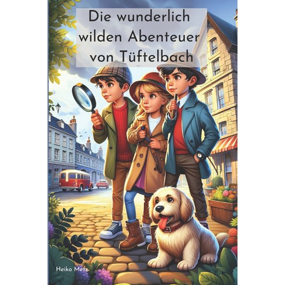 Die wunderlich wilden Abenteuer von Tftelbach: 10 spannende Detektivgeschichten fr Kinder ab 6 Jahren, (Paperback)