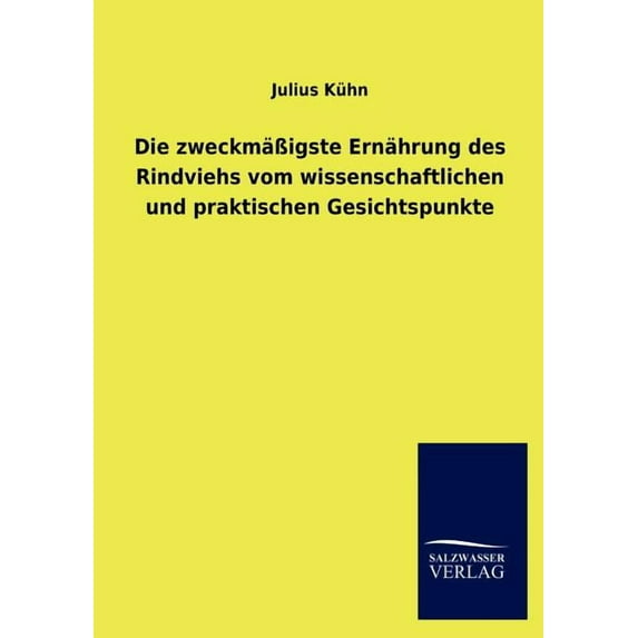 Die zweckmäßigste Ernährung des Rindviehs vom wissenschaftlichen und praktischen Gesichtspunkte (Paperback)