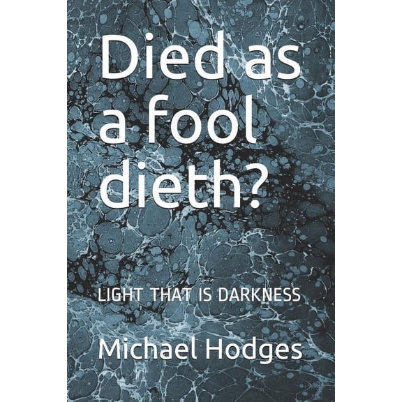 Died as a fool dieth?: LIGHT THAT IS DARKNESS Paperback 1723794430 9781723794438 Michael Rudolph Hodges Mr.