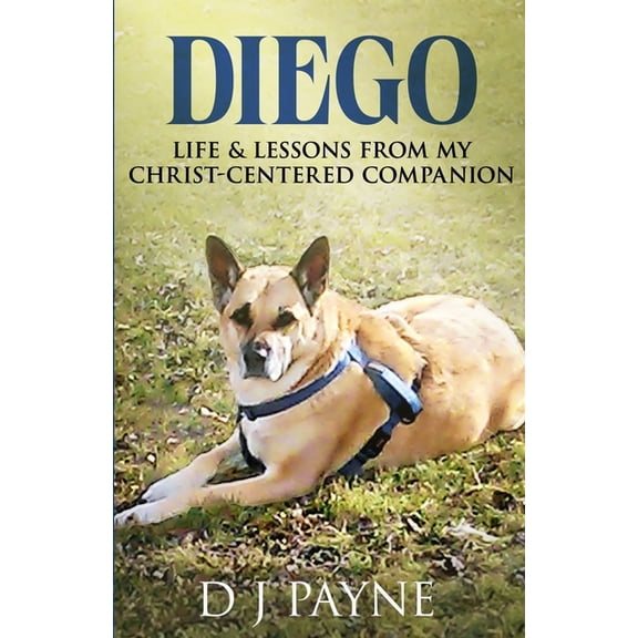 Diego: Life & Lessons from My Christ-Centered Companion, (Paperback)