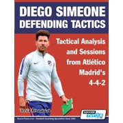 Diego Simeone Tactics Diego Simeone Defending Tactics - Tactical Analysis and Sessions from Atl tico Madrids 4-4-2, Book 1, Paperback
